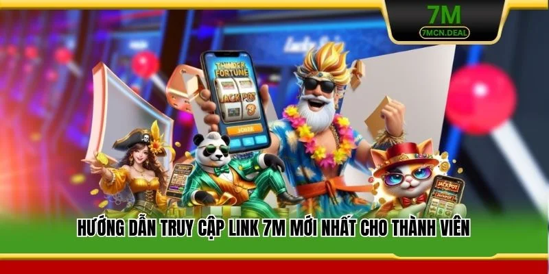 Link 7M Mới Nhất - Cập Nhật Đường Dẫn Chính Thức 2026 5 Hướng dẫn truy cập link 7M mới nhất cho thành viên