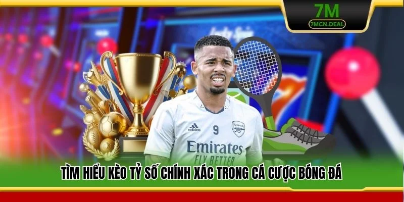 Kèo Tỷ Số Chính Xác - Mẹo Soi Kèo Chuẩn Xác Của Cao Thủ 7M 5 Tìm hiểu kèo tỷ số chính xác trong cá cược bóng đá